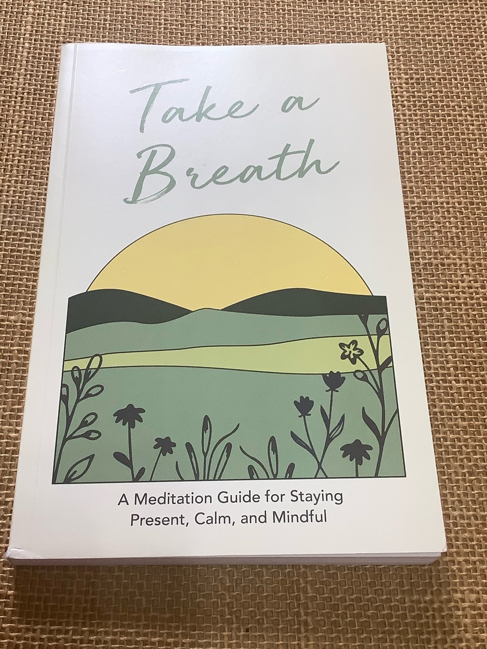 Take a Breath: A Meditation Guide for Staying Present, Calm and Mindful